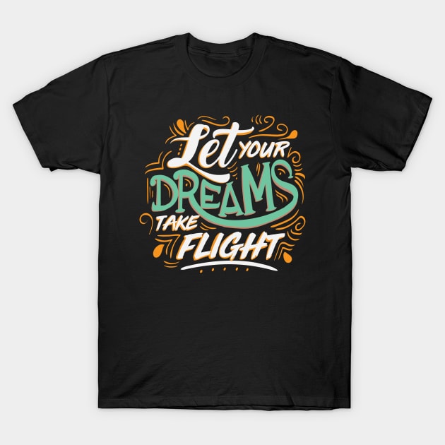 Let Yours Dreams Take Flight T-Shirt by KsuAnn